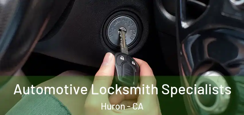  Automotive Locksmith Specialists Huron - CA