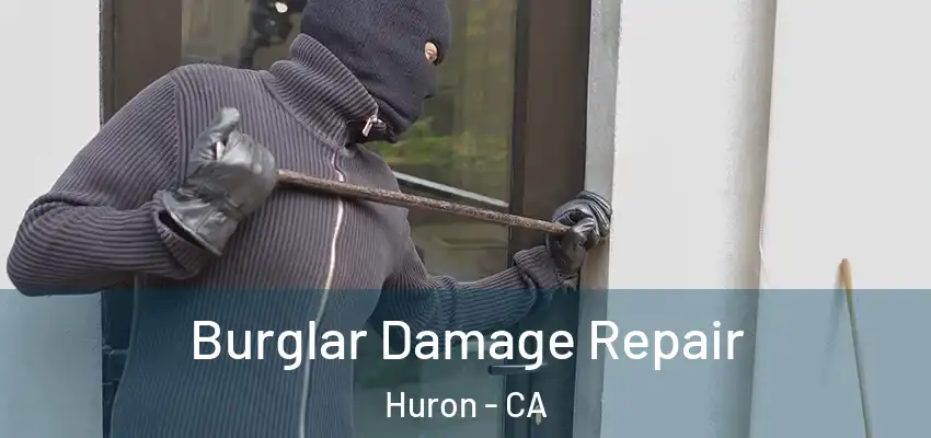  Burglar Damage Repair Huron - CA
