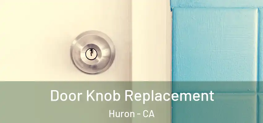 Door Knob Replacement Huron - CA