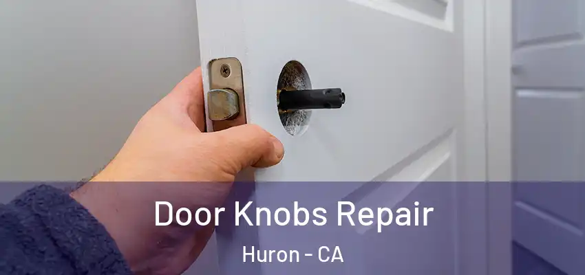  Door Knobs Repair Huron - CA