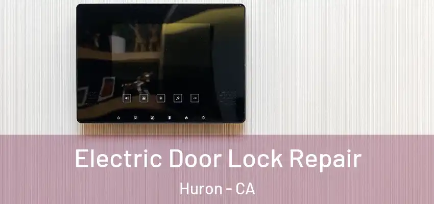  Electric Door Lock Repair Huron - CA