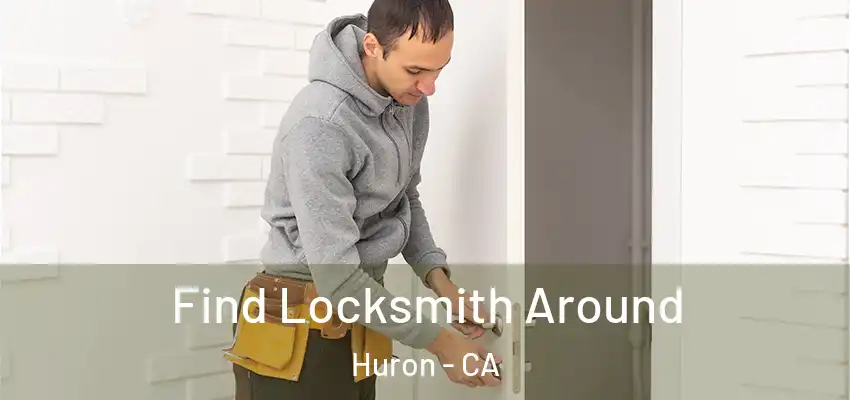  Find Locksmith Around Huron - CA