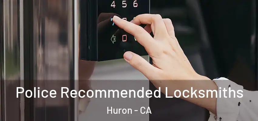  Police Recommended Locksmiths Huron - CA