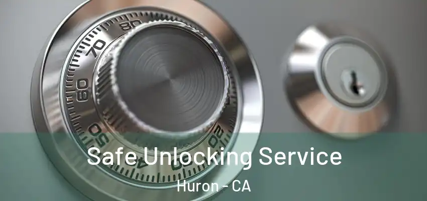 Safe Unlocking Service Huron - CA
