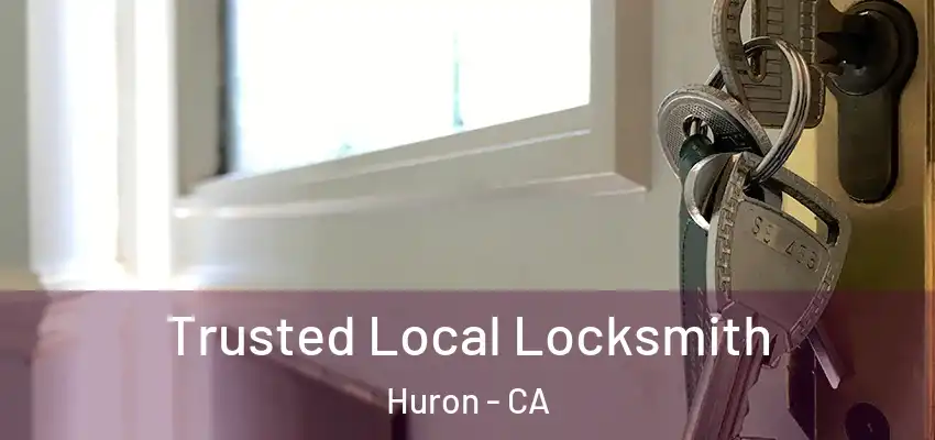  Trusted Local Locksmith Huron - CA